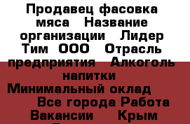 Продавец фасовка мяса › Название организации ­ Лидер Тим, ООО › Отрасль предприятия ­ Алкоголь, напитки › Минимальный оклад ­ 28 800 - Все города Работа » Вакансии   . Крым,Бахчисарай